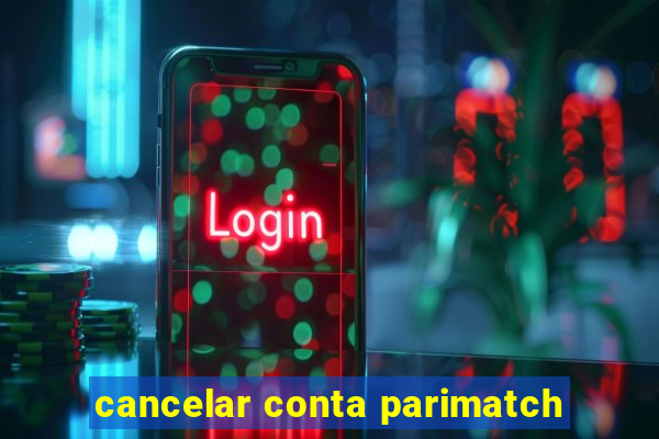 cancelar conta parimatch